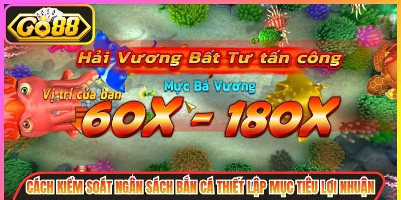 Cách kiểm soát ngân sách bắn cá thiết lập mục tiêu lợi nhuận
