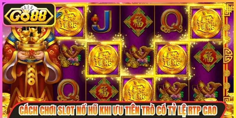 Cách chơi slot nổ hũ khi ưu tiên trò chơi có tỷ lệ RTP cao